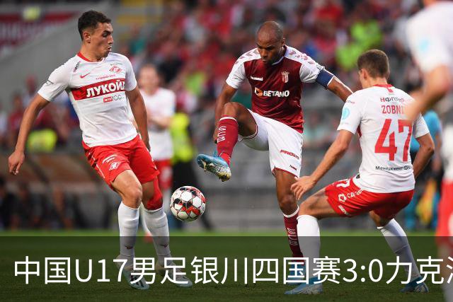 中国U17男足银川四国赛3:0力克澳大利亚队：战术解析与未来展望