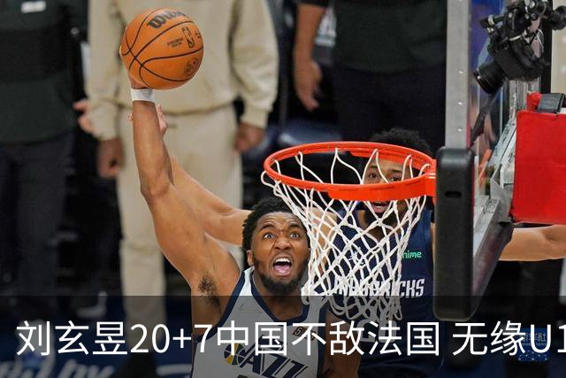刘玄昱20+7中国不敌法国 无缘U17男篮世界杯8强