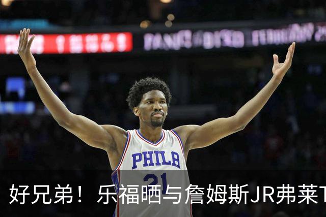 好兄弟！乐福晒与詹姆斯JR弗莱TT在伦敦聚会 庆祝骑士夺冠十周年
