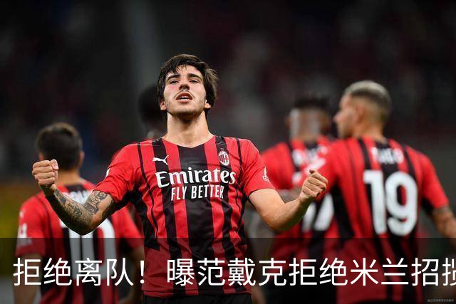拒绝离队！曝范戴克拒绝米兰招揽，利物浦队长35万英镑留队带新人