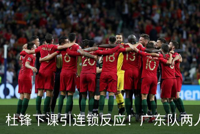 杜锋下课引连锁反应！广东队两人有望留队，五人或失业